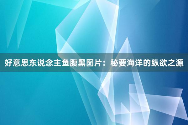 好意思东说念主鱼腹黑图片：秘要海洋的纵欲之源